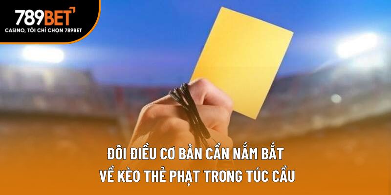 Đôi điều cơ bản cần nắm bắt về kèo thẻ phạt trong túc cầu
